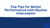 Top Tips for Better Performance with SkyVac Interceptor