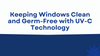 Keeping Windows Clean and Germ-Free with UV-C Technology