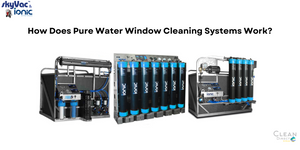 How Does Pure Water Window Cleaning Systems Work?
